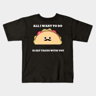 All I want to do is eat tacos with you Kids T-Shirt